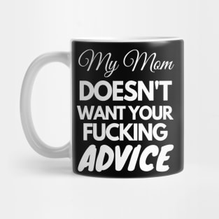 My Mom Doesn't Want Your Fucking Advice Mug